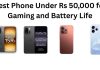 Best Gaming Smartphones With Long Battery Life Under Rs 50,000